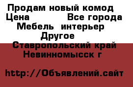 Продам новый комод › Цена ­ 3 500 - Все города Мебель, интерьер » Другое   . Ставропольский край,Невинномысск г.